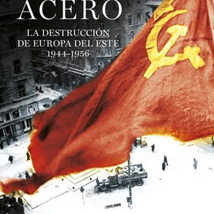 El Telon De Acero: La Destruccion De Europa Del Este 1944-1956 1