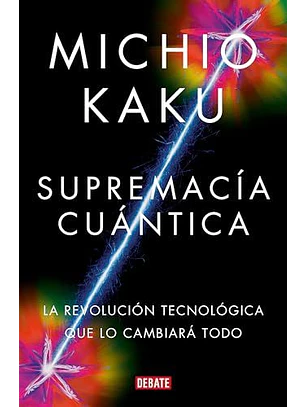 Supremacia Cuantica: La Revolucion Tecnologica Que Lo Cambiara Todo 