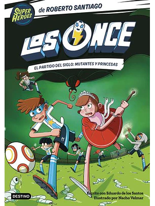 Los Once 4. El Partido Del Siglo: Mutantes Y Princesas