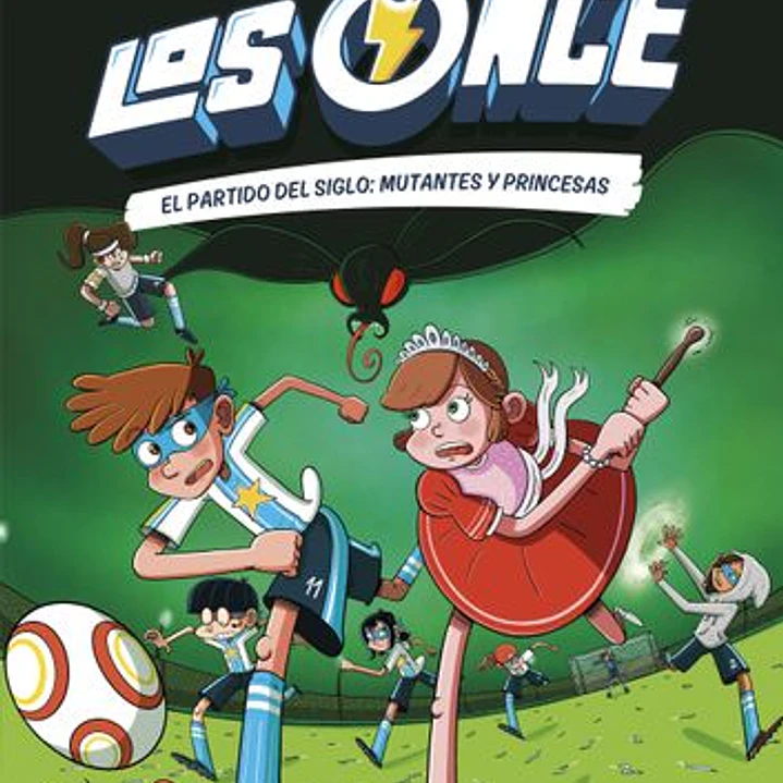 Los Once 4. El Partido Del Siglo: Mutantes Y Princesas 1