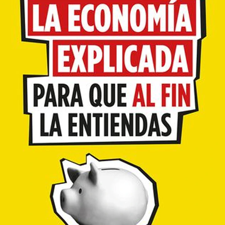 La Economia Explicada Para Que Al Fin La Entiendas  1