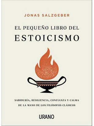 El Pequeño Libro Del Estoicismo: Sabiduria, Resiliencia, Confianza Y Calma De La Mano De Los Filosofos Clasicos