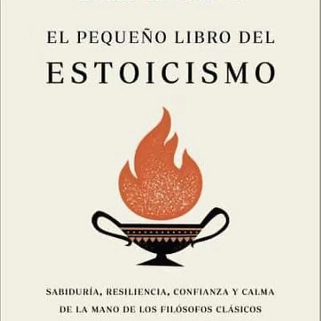 El Pequeño Libro Del Estoicismo: Sabiduria, Resiliencia, Confianza Y Calma De La Mano De Los Filosofos Clasicos 1