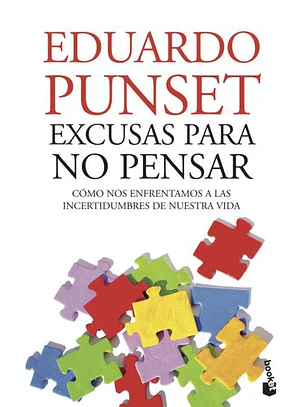 Excusas Para No Pensar: Como Nos Enfrentamos A Las Incertidumbres De Nuestra Vida