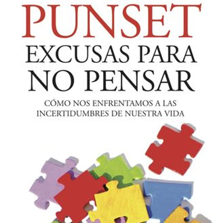 Excusas Para No Pensar: Como Nos Enfrentamos A Las Incertidumbres De Nuestra Vida 1