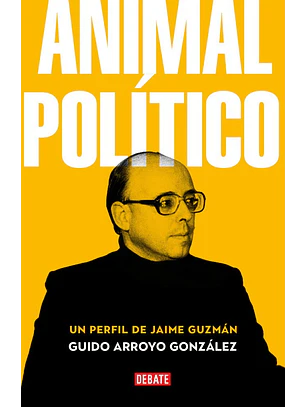 Animal Politico. Un Perfil De Jaime Guzman