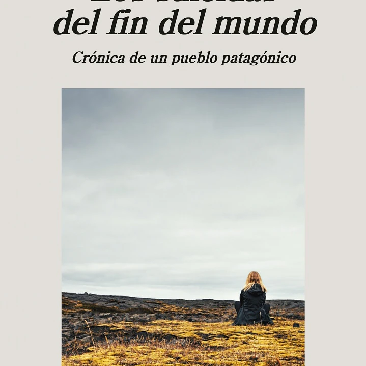 Los Suicidas Del Fin Del Mundo - Cronica De Un Pueblo Patagonico 1