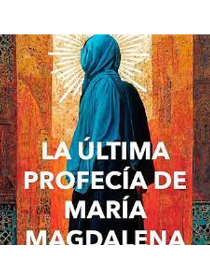 La Ultima Profecia De Maria Magdalena 