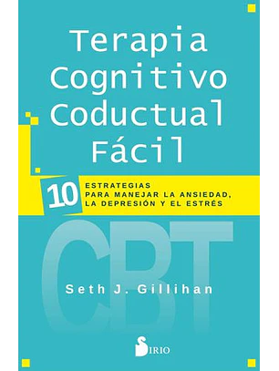 Terapia Cognitivo Conductal Fácil: 10 Estrategias Para Manejar La Depresión, La Ansiedad Y El Estrés