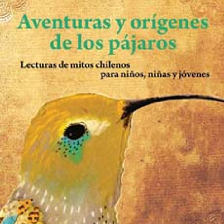 Aventuras Y Origenes De Los Pajaros. Mitos Chilenos Para Niños 1