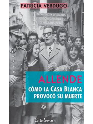 Allende Como La Casa Blanca Provoco Su Muerte