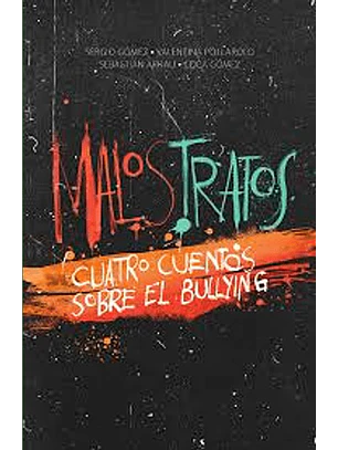 Malos Tratos. Cuatro Cuentos Sobre El Bullying