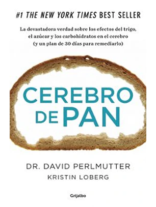 Cerebro De Pan: La Verdad Sobre Los Asesinos Silenciosos Del Ce- Rebro: El Trigo, El Azucar Y Los Carbohidratos