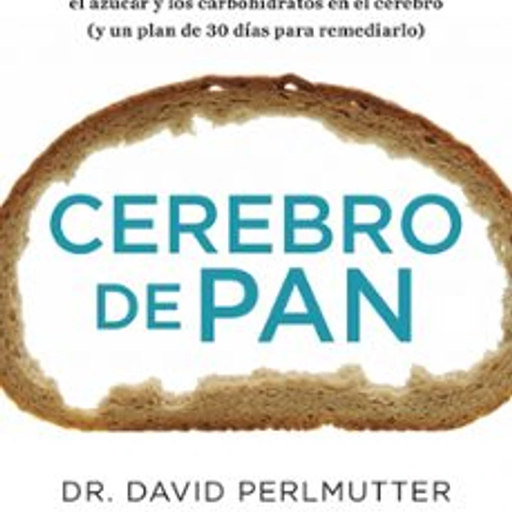 Cerebro De Pan: La Verdad Sobre Los Asesinos Silenciosos Del Ce- Rebro: El Trigo, El Azucar Y Los Carbohidratos 1