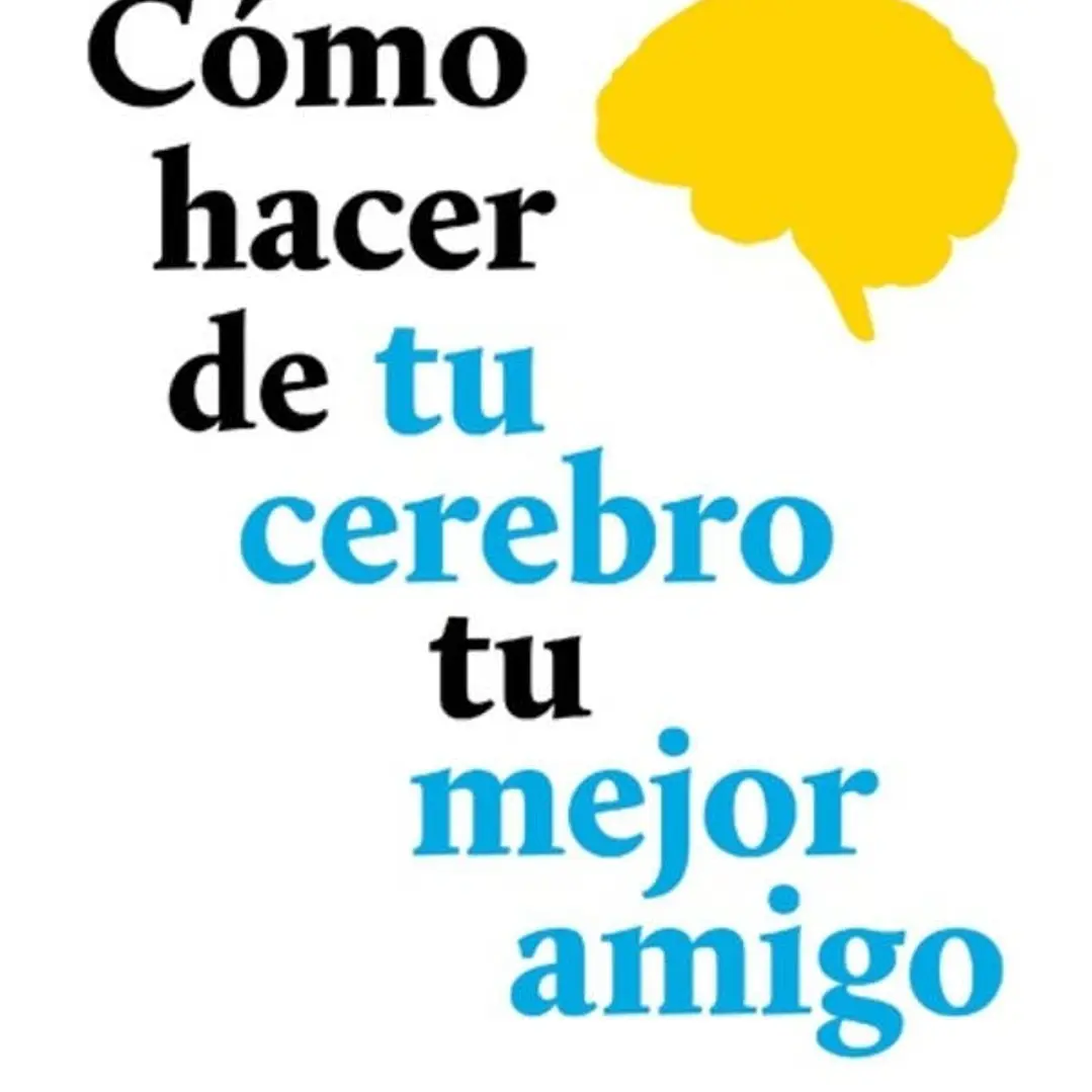 Como Hacer De Tu Cerebro Tu Mejor Amigo 1