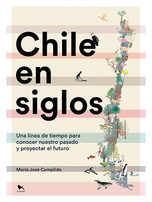 Chile En Siglos. Una Linea De Tiempo Para Conocer Nuestro Pasado Y Proyectar El Futuro