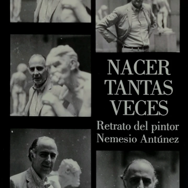 Nacer Tantas Veces Retrato Del Pintor Nemesio Antunez 1