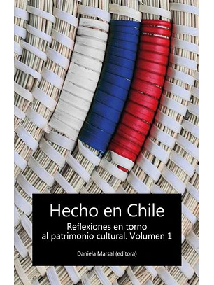 Hecho En Chile. Reflexiones En Torno Al Patrimonio Cultural Vol 1