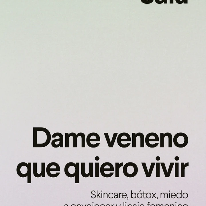 Dame Veneno Que Quiero Vivir. Skincare, Bótox, Miedo A Envejecer Y Linaje Femenino 1