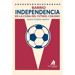 Barrio Independencia En La Cuna Del Futbol Chileno
