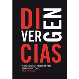 Divergencias Trayectorias Del Neoliberalismo En Argentina Y Chile