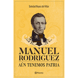 Manuel Rodríguez. Aún Tenemos Patria