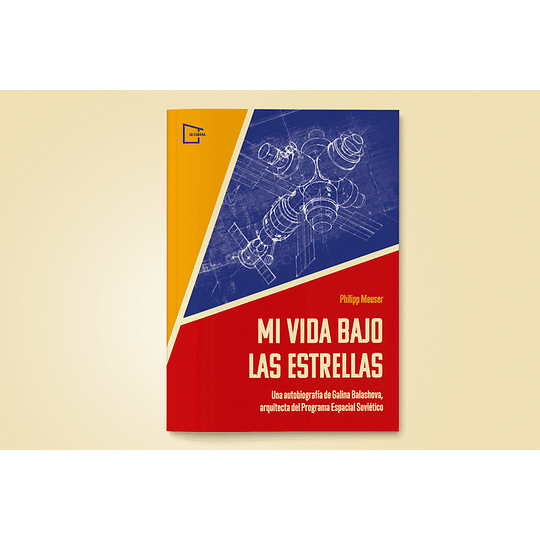 Mi Vida Bajo Las Estrellas: Una Autobiografia De Galina Balashova, Arquitecta Del Programa Espacial