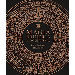 Magia, Brujeria Y Ocultismo: Una Historia Ilustrada