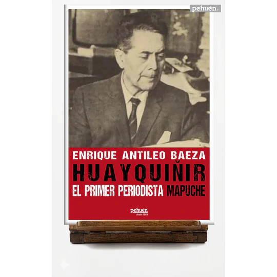 Huayquiñir El Primer Periodista Mapuche