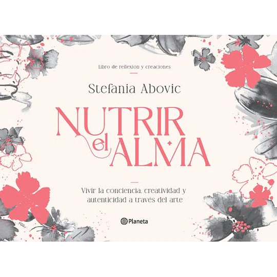 Nutrir El Alma: Vivir La Conciencia, Creatividad Y Autenticidad A Traves Del Arte