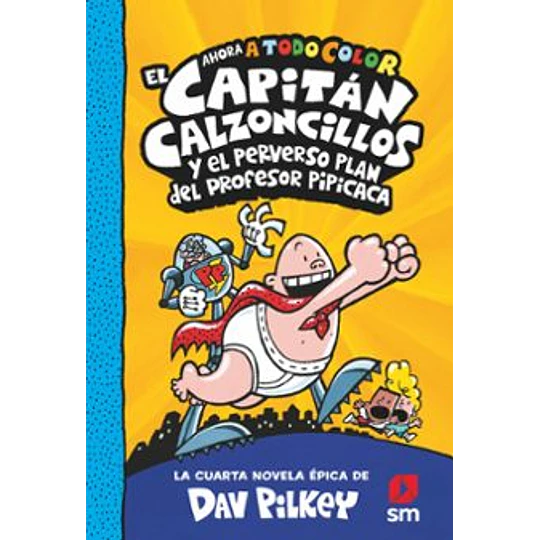 El Capitán Calzoncillos Y El Perverso Plan Del Profesor Pipicaca (Capitan Calzoncillos 4)