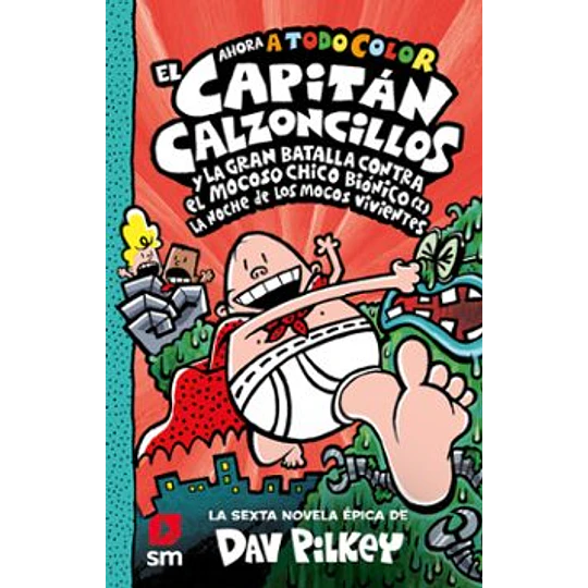El Capitán Calzoncillos Y La Gran Batalla Contra El Mocoso Chico Biónico (Capitan Calzoncillos 6)