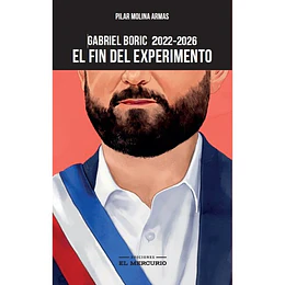 El Fin Del Experimento. Gabriel Boric 2022-2026