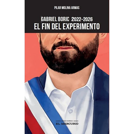 El Fin Del Experimento. Gabriel Boric 2022-2026