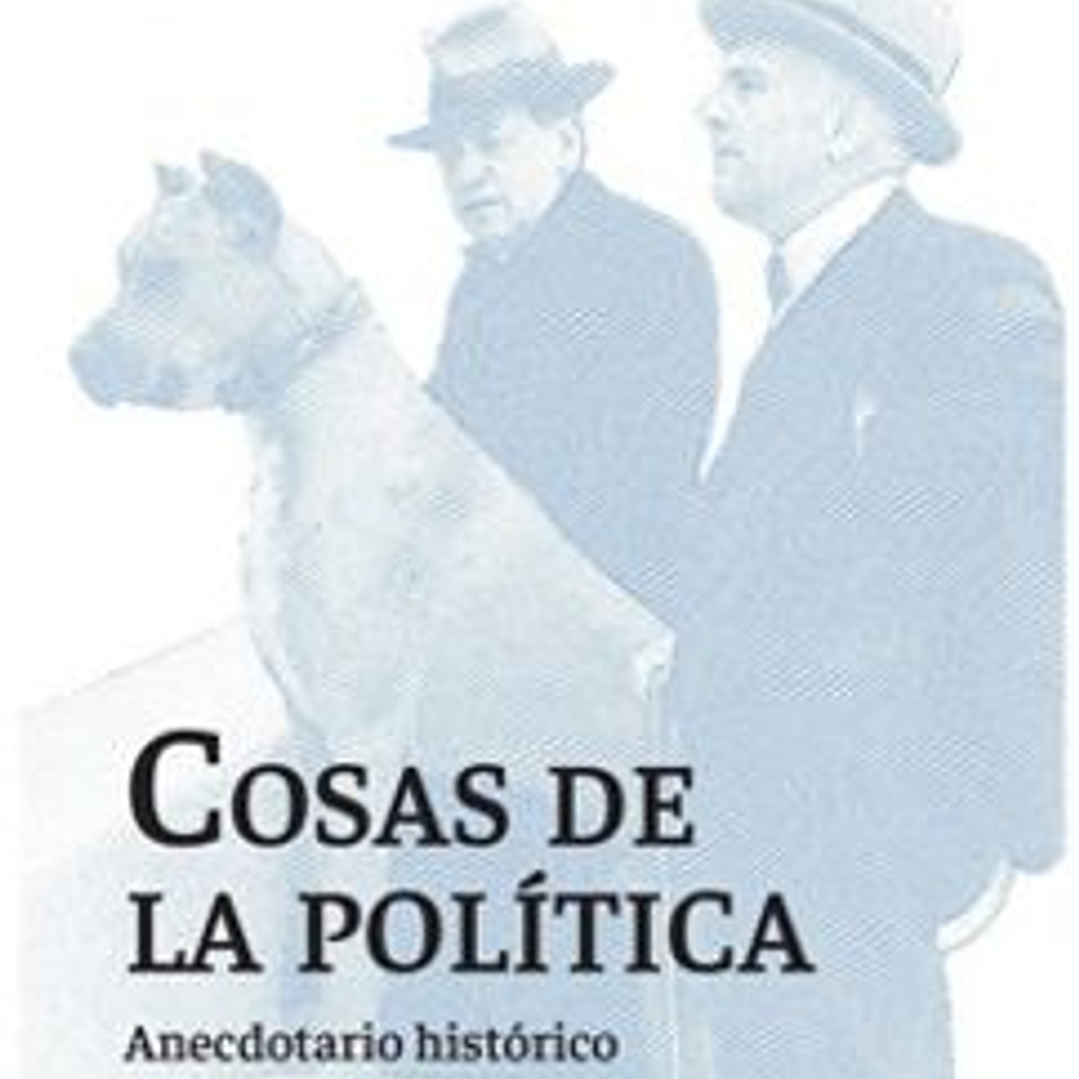 Cosas De La Politica - Anecdotario Historico 1