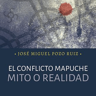 El Conflicto Mapuche. Mito O Realidad