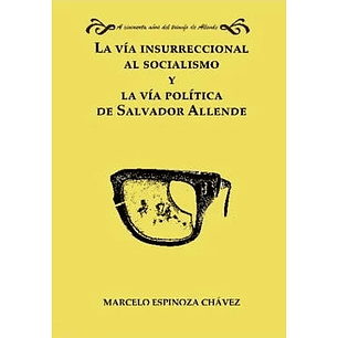 La Via Insurreccional Al Socialismo Y La Via Politica De Salvador Allende