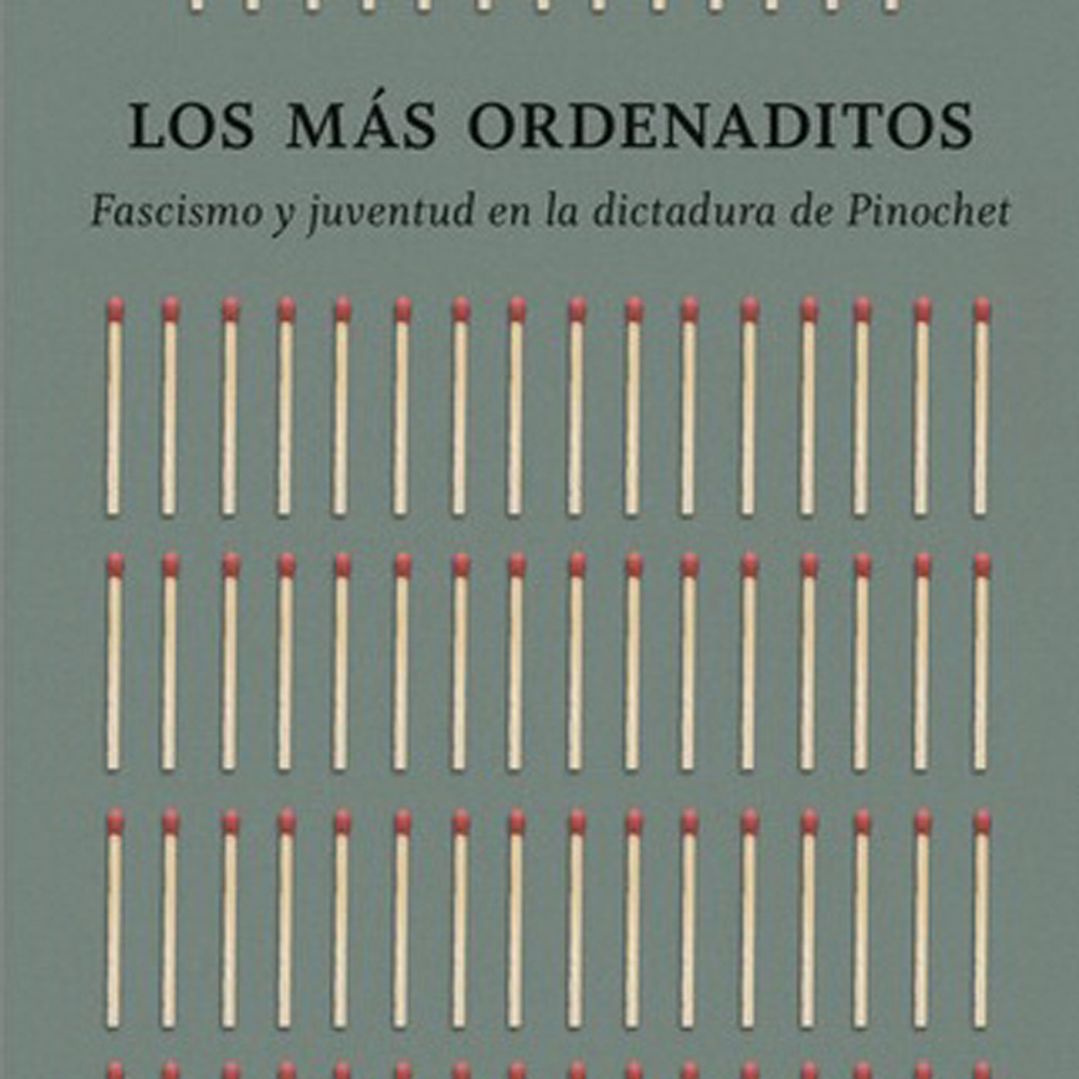 Los Mas Ordenados - Fascismo Y Juventud En La Dictadura De Pinochet 1