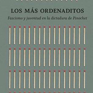 Los Mas Ordenados - Fascismo Y Juventud En La Dictadura De Pinochet