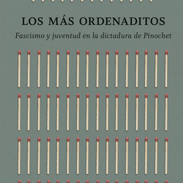 Los Mas Ordenados - Fascismo Y Juventud En La Dictadura De Pinochet 1