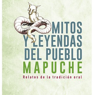 Mitos Y Leyendas Del Pueblo Mapuche