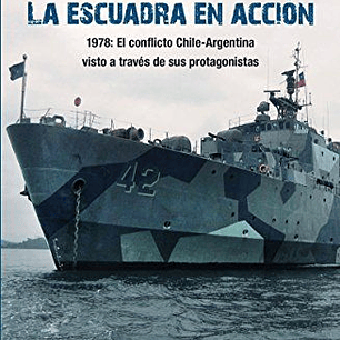 La Escuadra En Accion. 1978: El Conflicto Chile-argentina Visto A Traves De Sus Protagonistas  
	Libro Nuevo