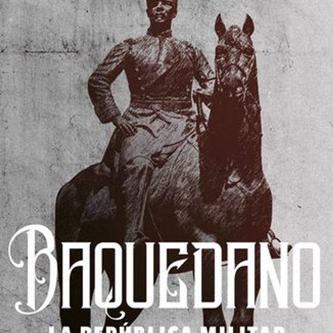 Baquedano - La Republica Militar 1