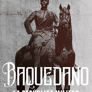 Baquedano - La Republica Militar