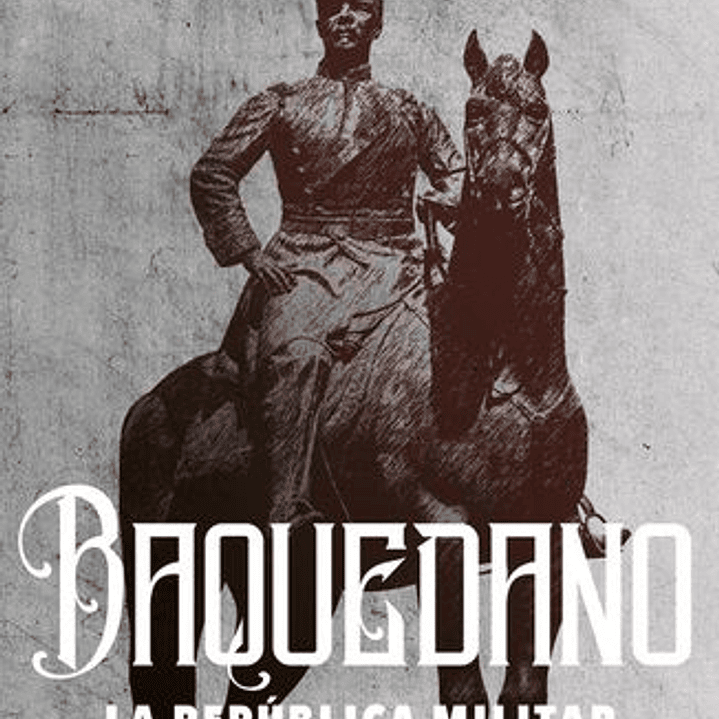 Baquedano - La Republica Militar 1