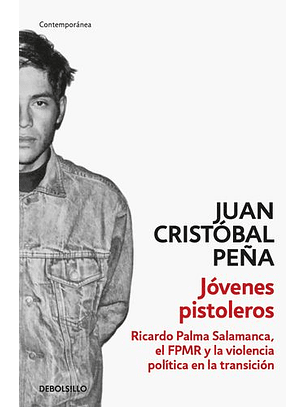 Jovenes Pistoleros - Ricardo Palma Salamanca, El Fpmr Y La Violencia Politica En La Transicion