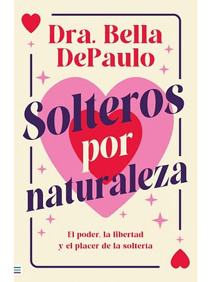 Solteros Por Naturaleza - El Poder La Libertad Y El Placer De La Solteria