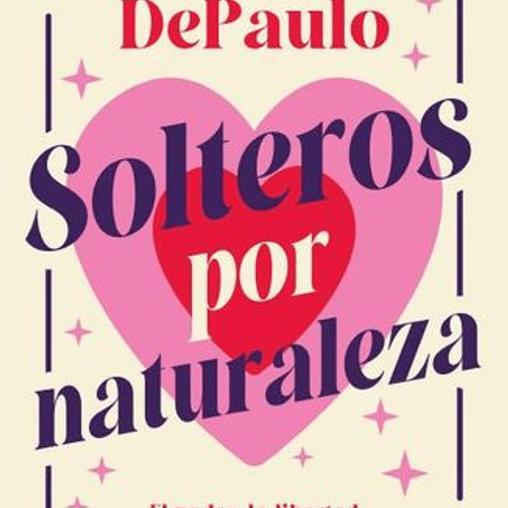 Solteros Por Naturaleza - El Poder La Libertad Y El Placer De La Solteria 1
