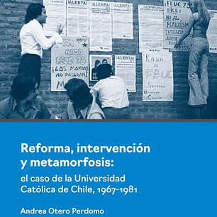 Reforma, Intervención Y Metamorfosis: El Caso De La Universidad Católica De Chile, 1967-1981