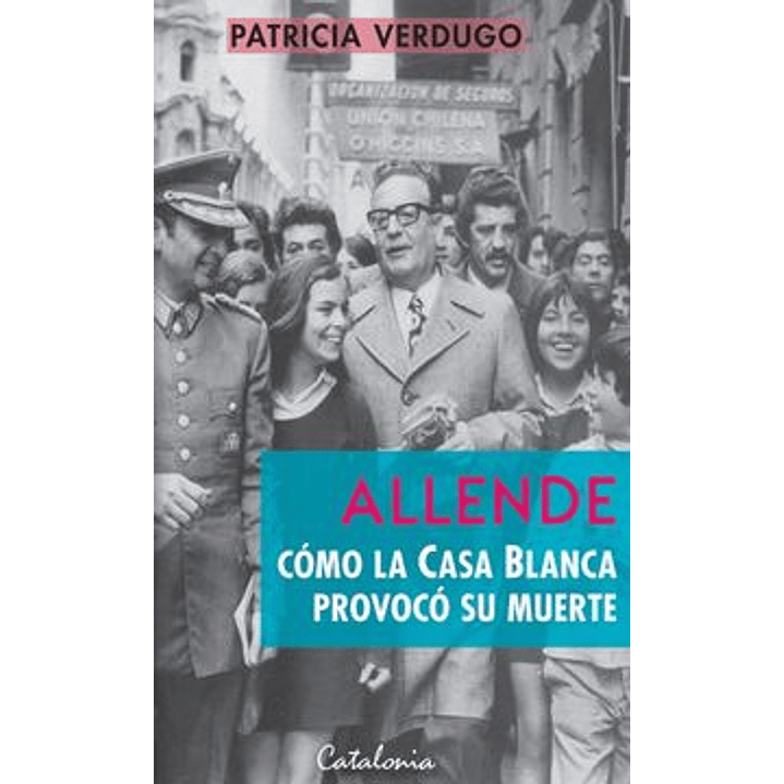 Allende Como La Casa Blanca Provoco Su Muerte 1